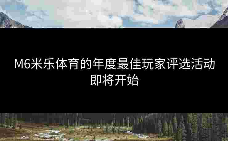 M6米乐体育的年度最佳玩家评选活动即将开始