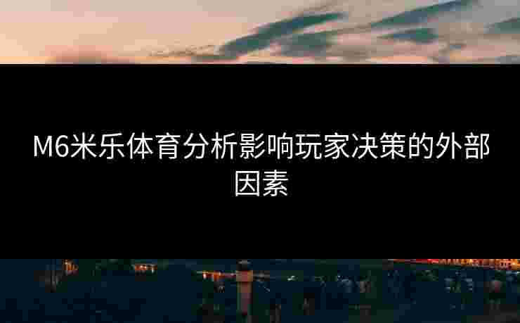 M6米乐体育分析影响玩家决策的外部因素