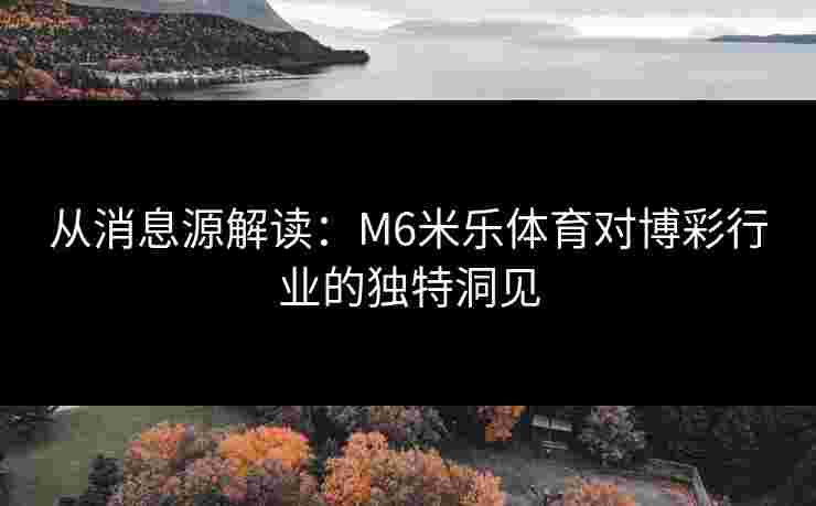 从消息源解读：M6米乐体育对博彩行业的独特洞见