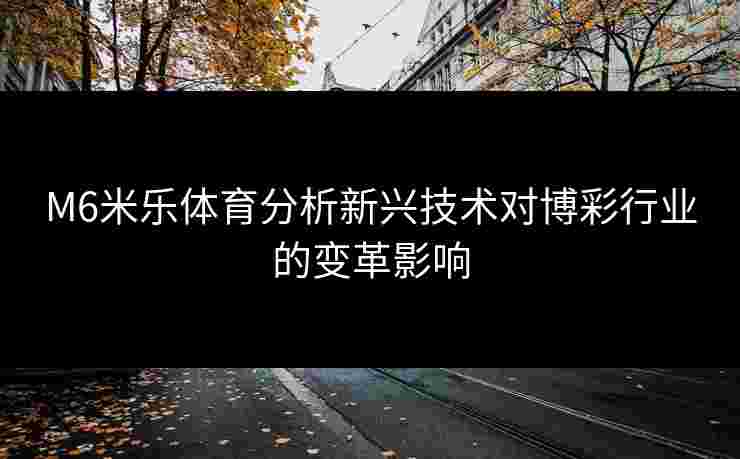 M6米乐体育分析新兴技术对博彩行业的变革影响
