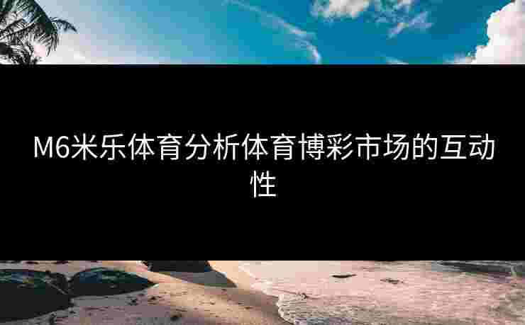 M6米乐体育分析体育博彩市场的互动性